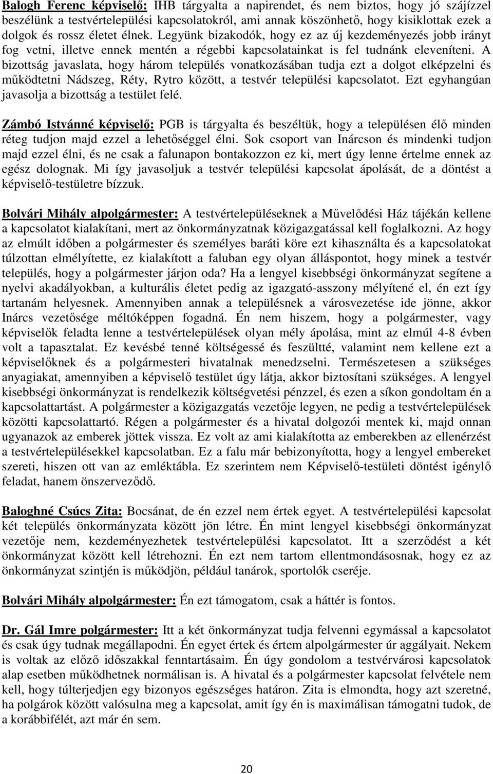 A bizottság javaslata, hogy három település vonatkozásában tudja ezt a dolgot elképzelni és működtetni Nádszeg, Réty, Rytro között, a testvér települési kapcsolatot.