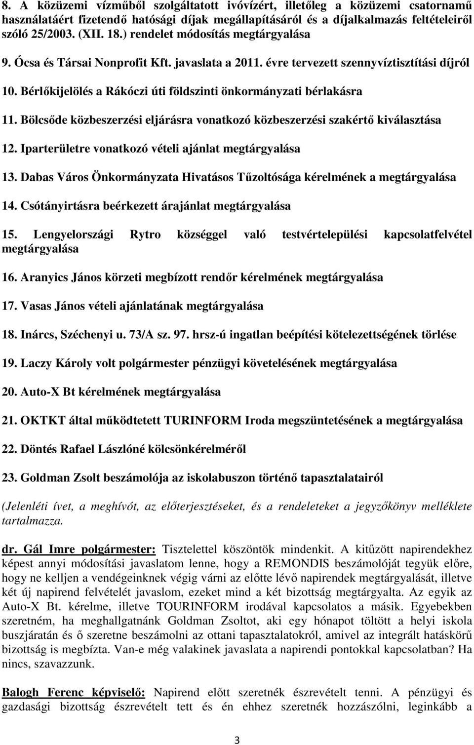 Bölcsőde közbeszerzési eljárásra vonatkozó közbeszerzési szakértő kiválasztása 12. Iparterületre vonatkozó vételi ajánlat megtárgyalása 13.