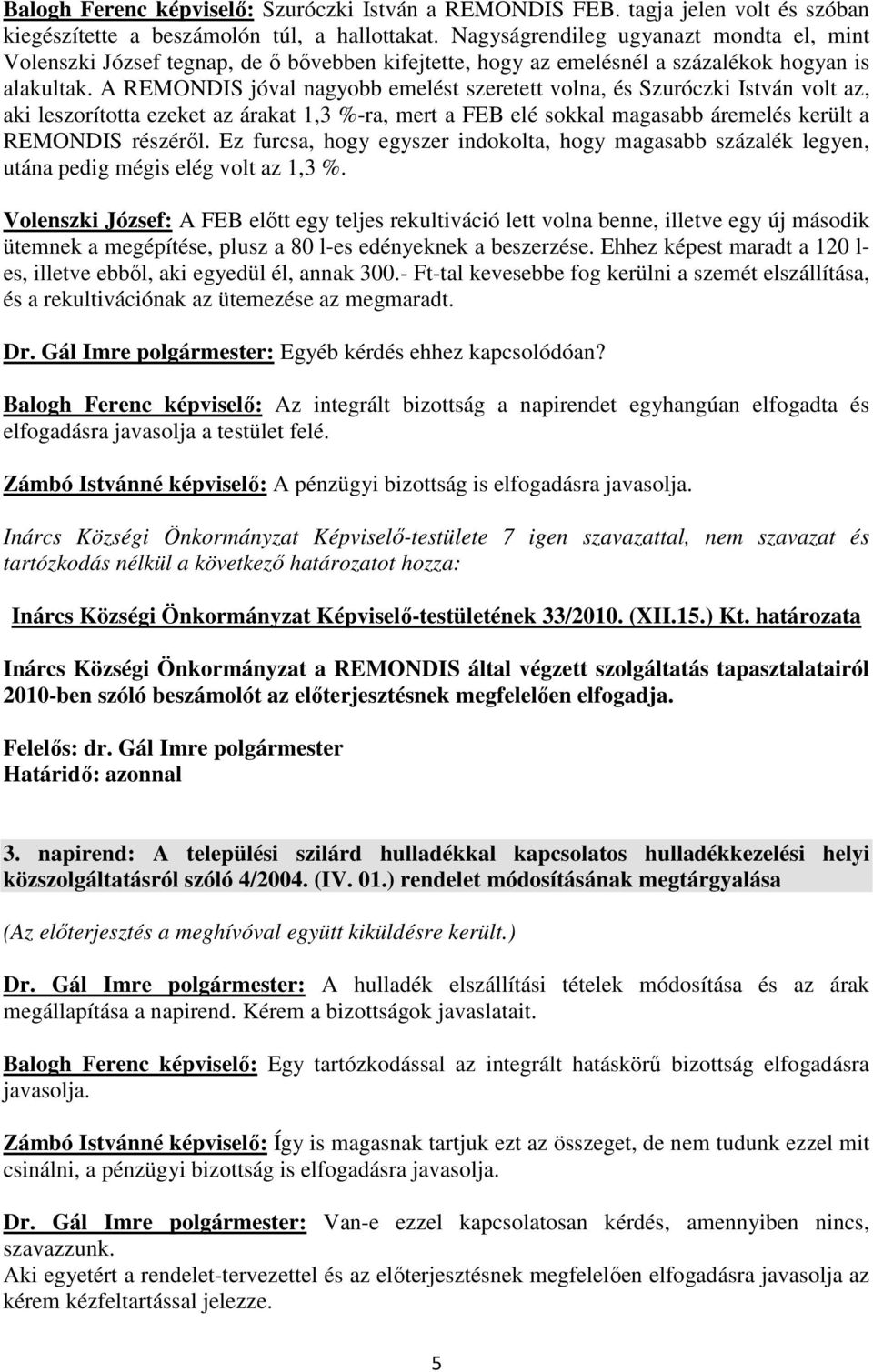 A REMONDIS jóval nagyobb emelést szeretett volna, és Szuróczki István volt az, aki leszorította ezeket az árakat 1,3 %-ra, mert a FEB elé sokkal magasabb áremelés került a REMONDIS részéről.