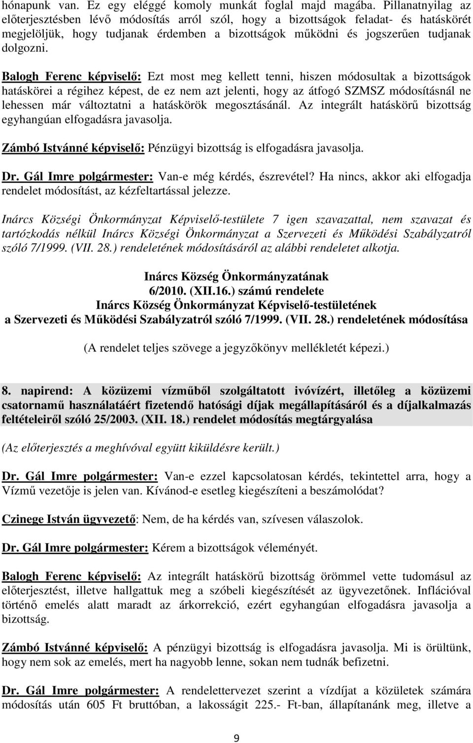 Balogh Ferenc képviselő: Ezt most meg kellett tenni, hiszen módosultak a bizottságok hatáskörei a régihez képest, de ez nem azt jelenti, hogy az átfogó SZMSZ módosításnál ne lehessen már változtatni