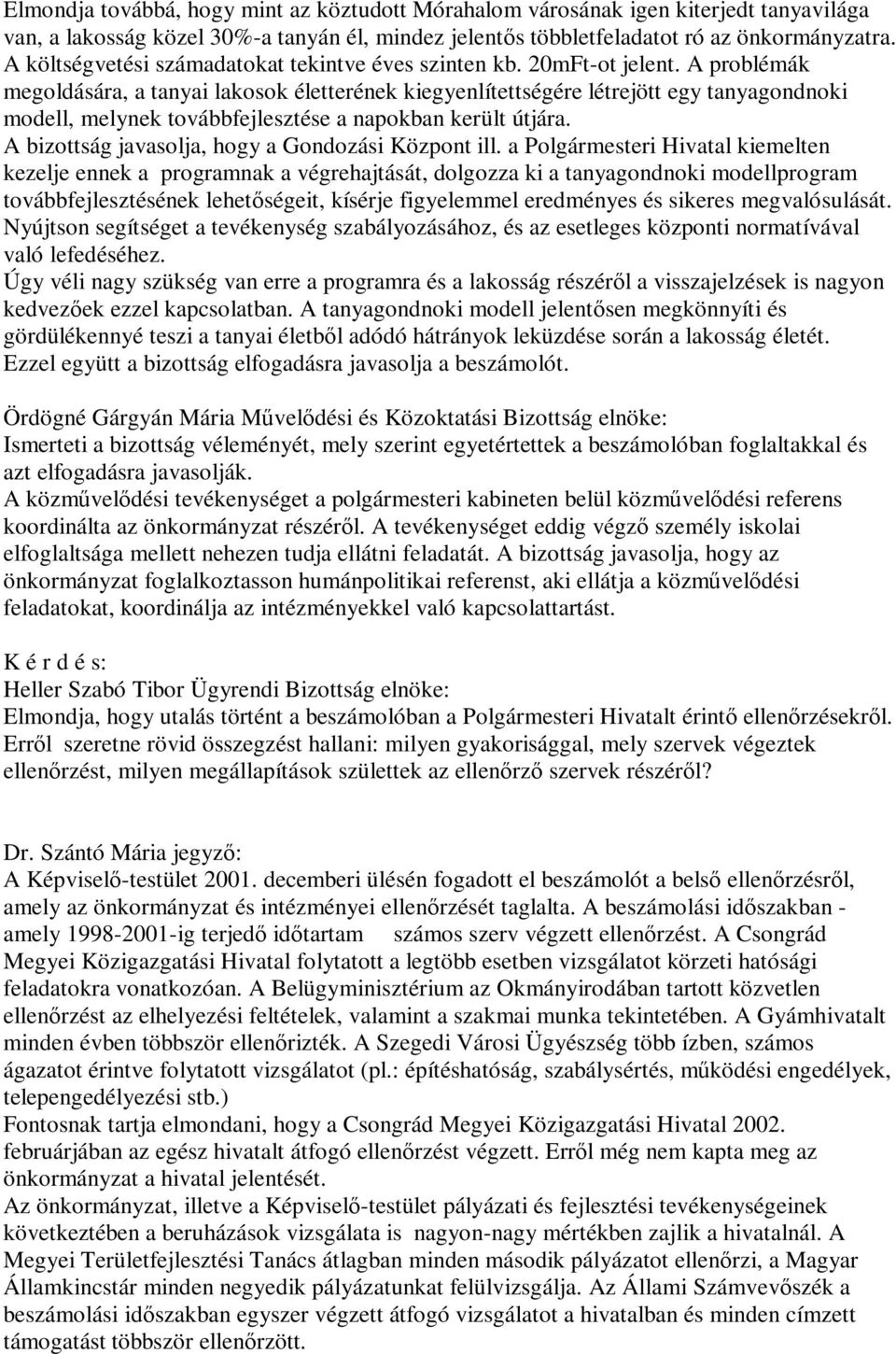 A problémák megoldására, a tanyai lakosok életterének kiegyenlítettségére létrejött egy tanyagondnoki modell, melynek továbbfejlesztése a napokban került útjára.