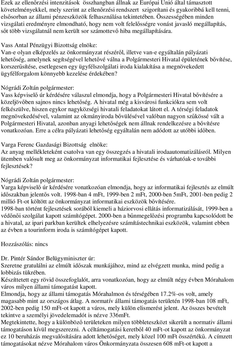 Összességében minden vizsgálati eredményre elmondható, hogy nem volt felelősségre vonást javasló megállapítás, sőt több vizsgálatnál nem került sor számottevő hiba megállapítására.