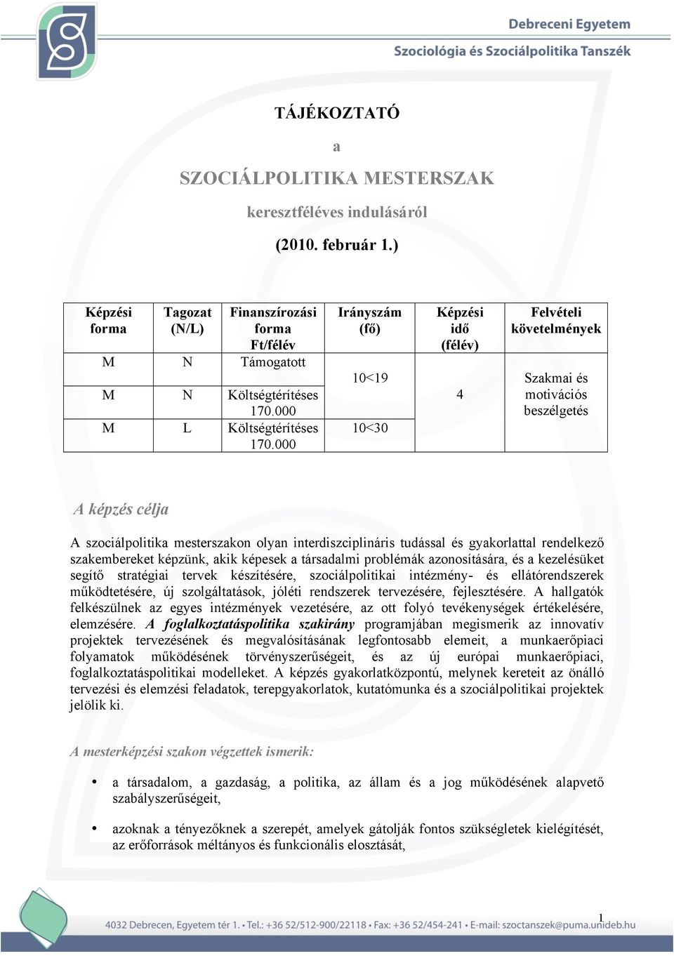 000 Irányszám (fő) 10<19 10<30 Képzési idő (félév) 4 Felvételi követelmények Szakmai és motivációs beszélgetés A képzés célja A szociálpolitika mesterszakon olyan interdiszciplináris tudással és