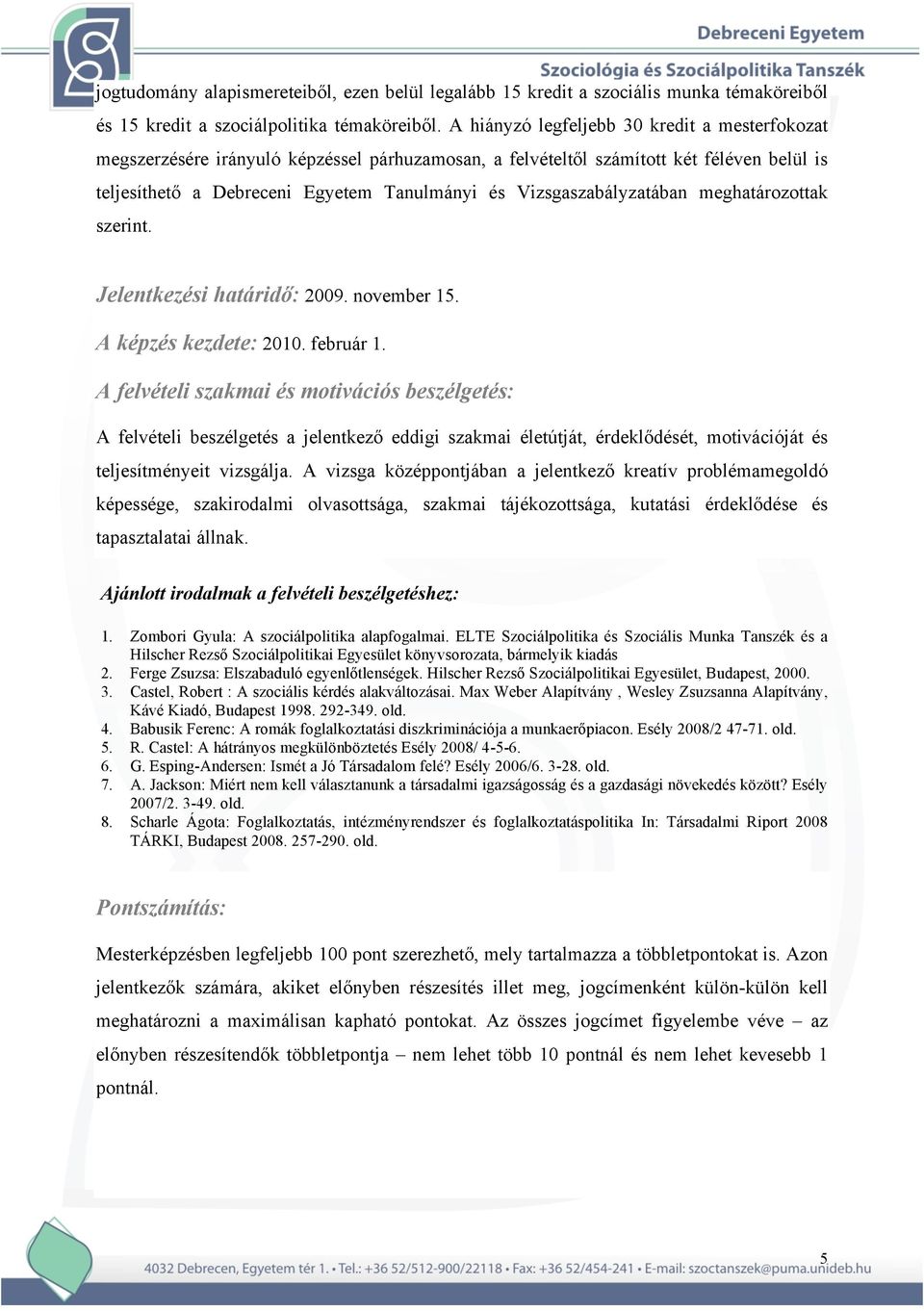 Vizsgaszabályzatában meghatározottak szerint. Jelentkezési határidő: 2009. november 15. A képzés kezdete: 2010. február 1.