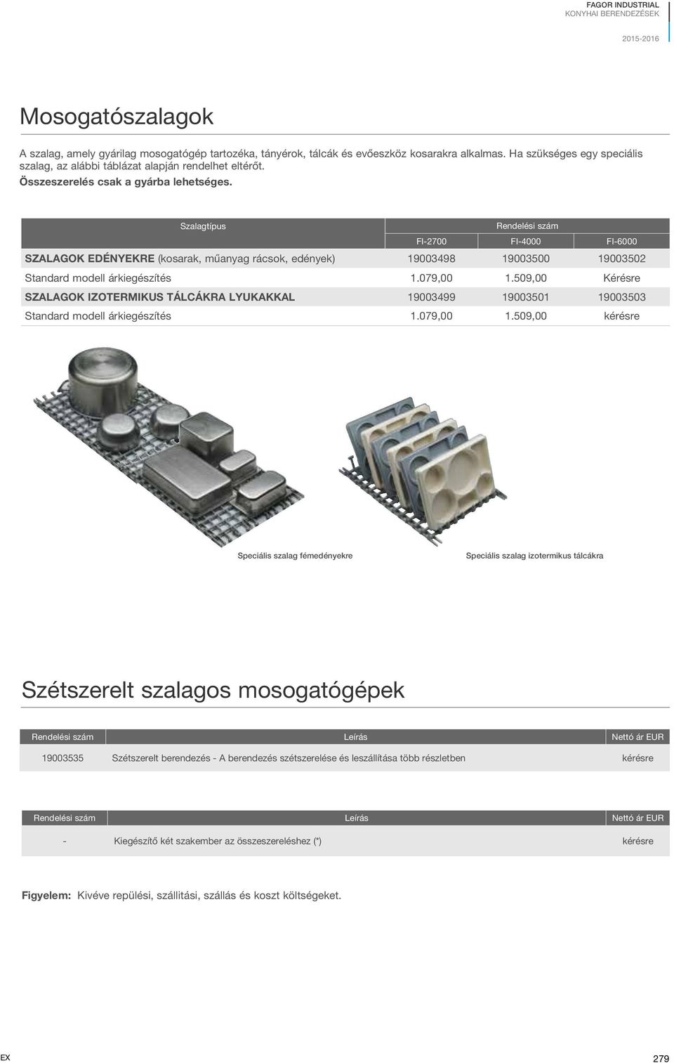 Szalagtípus Rendelési szám FI-2700 FI-4000 FI-6000 SZALAGOK EDÉNYEKRE (kosarak, műanyag rácsok, edények) 19003498 19003500 19003502 Standard modell árkiegészítés 1.079,00 1.