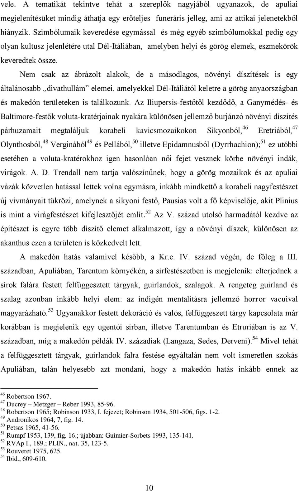 Nem csak az ábrázolt alakok, de a másodlagos, növényi díszítések is egy általánosabb divathullám elemei, amelyekkel Dél-Itáliától keletre a görög anyaországban és makedón területeken is találkozunk.