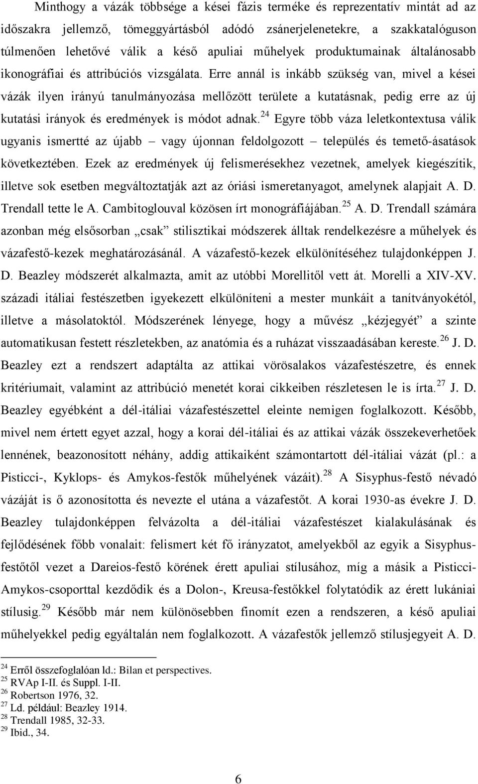 Erre annál is inkább szükség van, mivel a kései vázák ilyen irányú tanulmányozása mellőzött területe a kutatásnak, pedig erre az új kutatási irányok és eredmények is módot adnak.