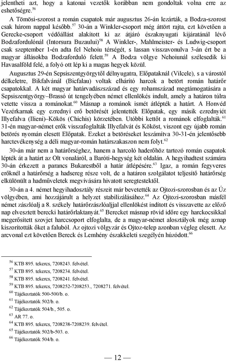 Mahlmeister- és Ludwig-csoport csak szeptember 1-én adta fel Nehoiu térségét, s lassan visszavonulva 3-án ért be a magyar állásokba Bodzaforduló felett.