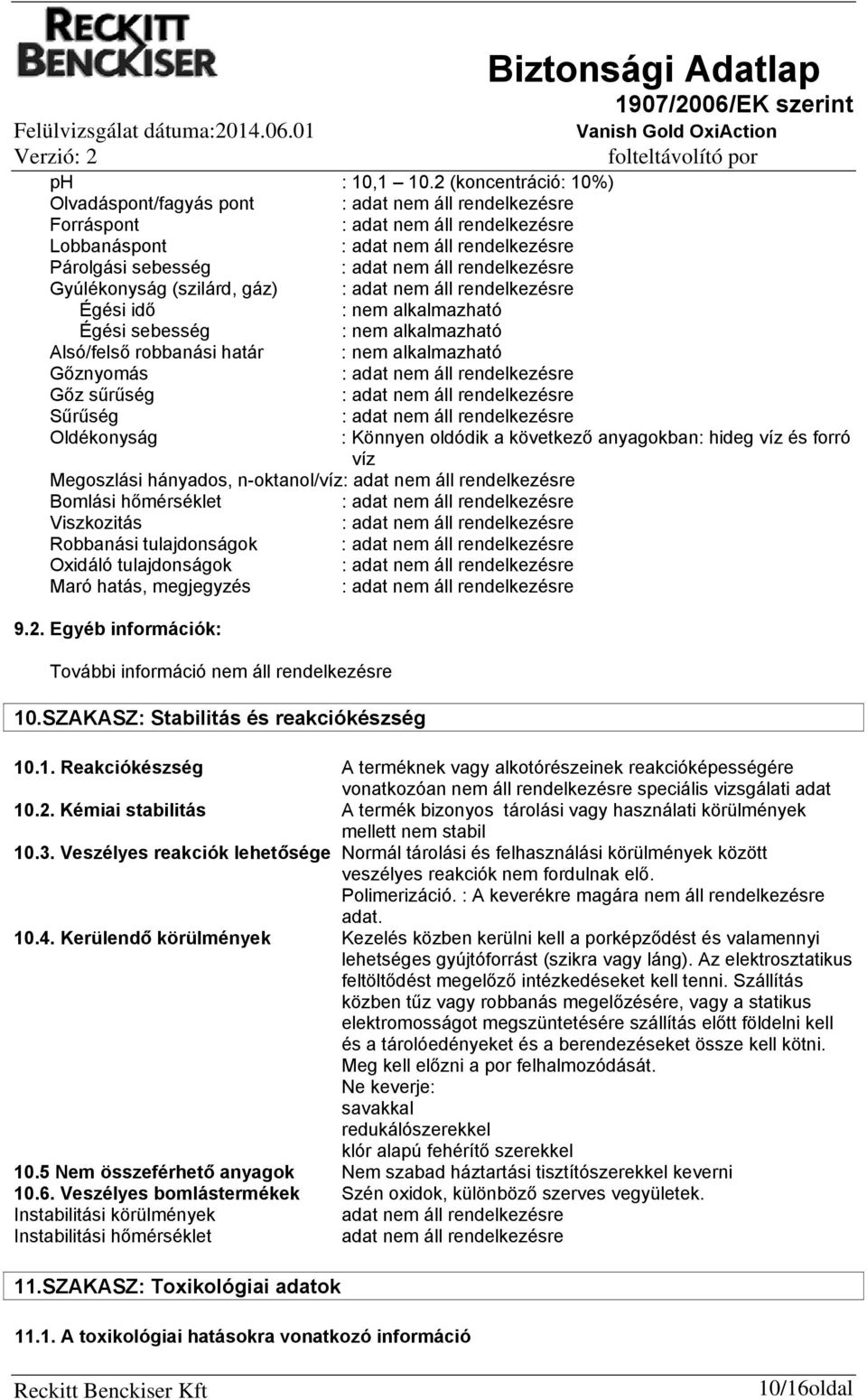 Alsó/felső robbanási határ : nem alkalmazható Gőznyomás : Gőz sűrűség : Sűrűség : Oldékonyság : Könnyen oldódik a következő anyagokban: hideg víz és forró víz Megoszlási hányados, noktanol/víz: