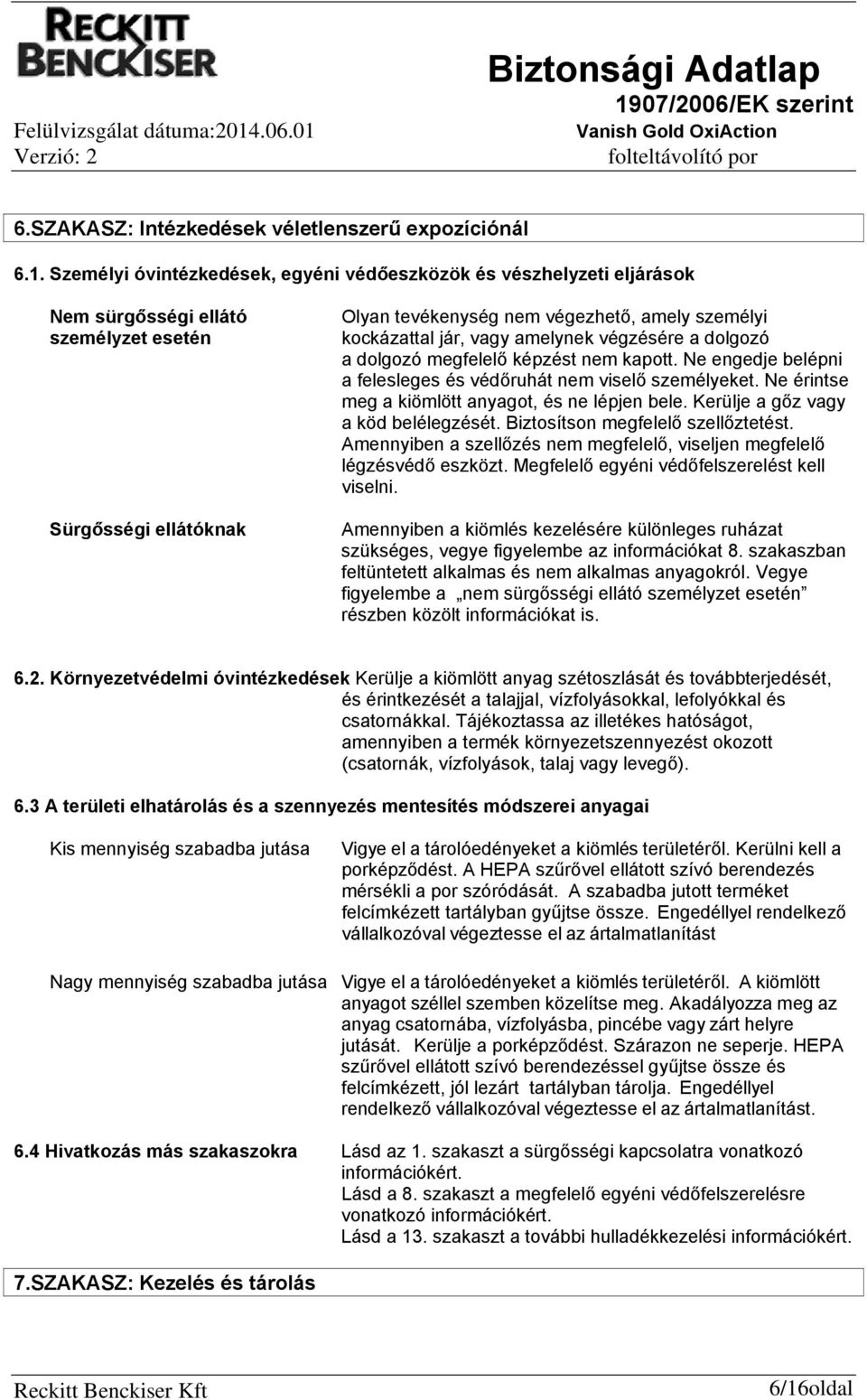 vagy amelynek végzésére a dolgozó a dolgozó megfelelő képzést nem kapott. Ne engedje belépni a felesleges és védőruhát nem viselő személyeket. Ne érintse meg a kiömlött anyagot, és ne lépjen bele.