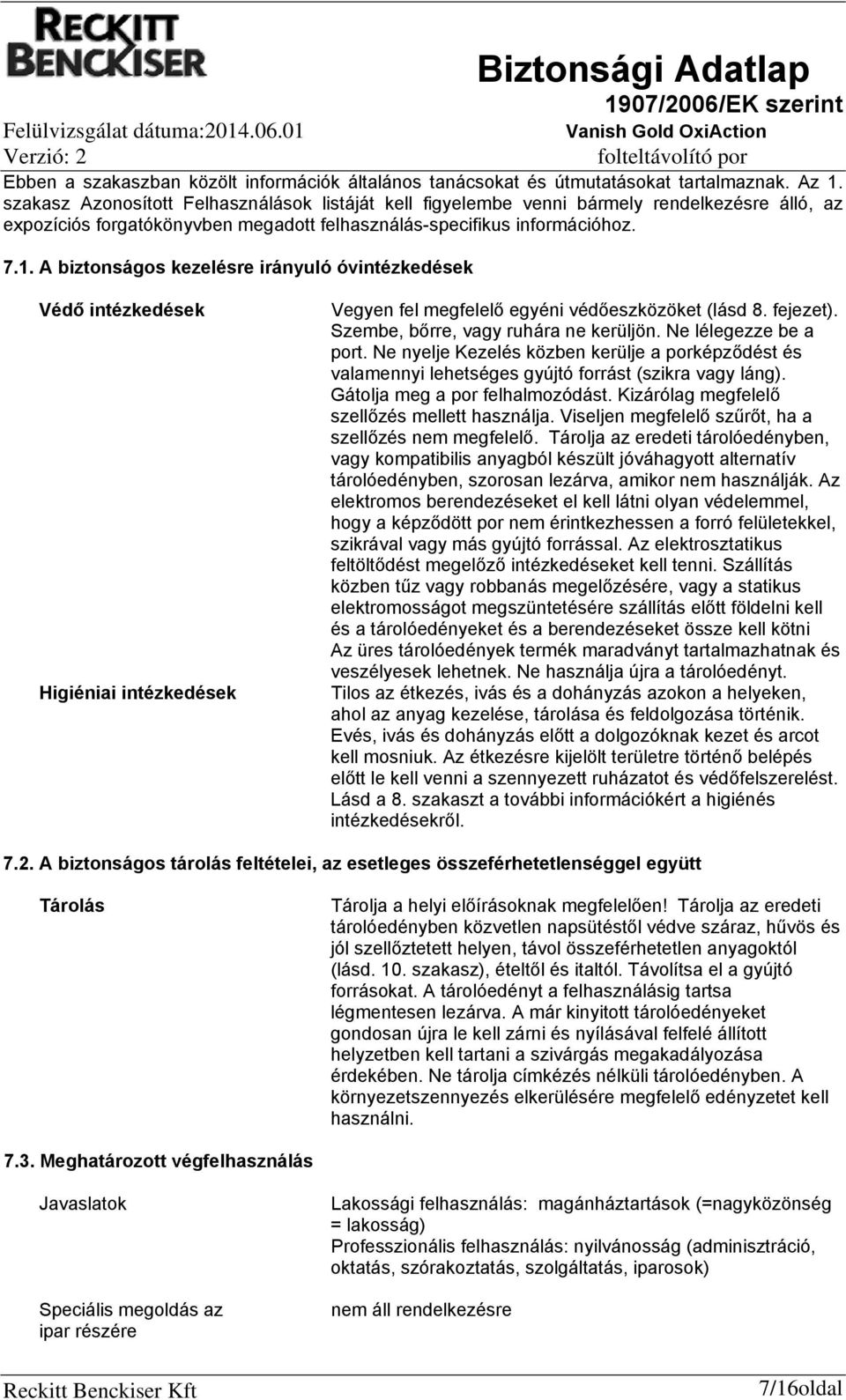 A biztonságos kezelésre irányuló óvintézkedések Védő intézkedések Higiéniai intézkedések Vegyen fel megfelelő egyéni védőeszközöket (lásd 8. fejezet). Szembe, bőrre, vagy ruhára ne kerüljön.