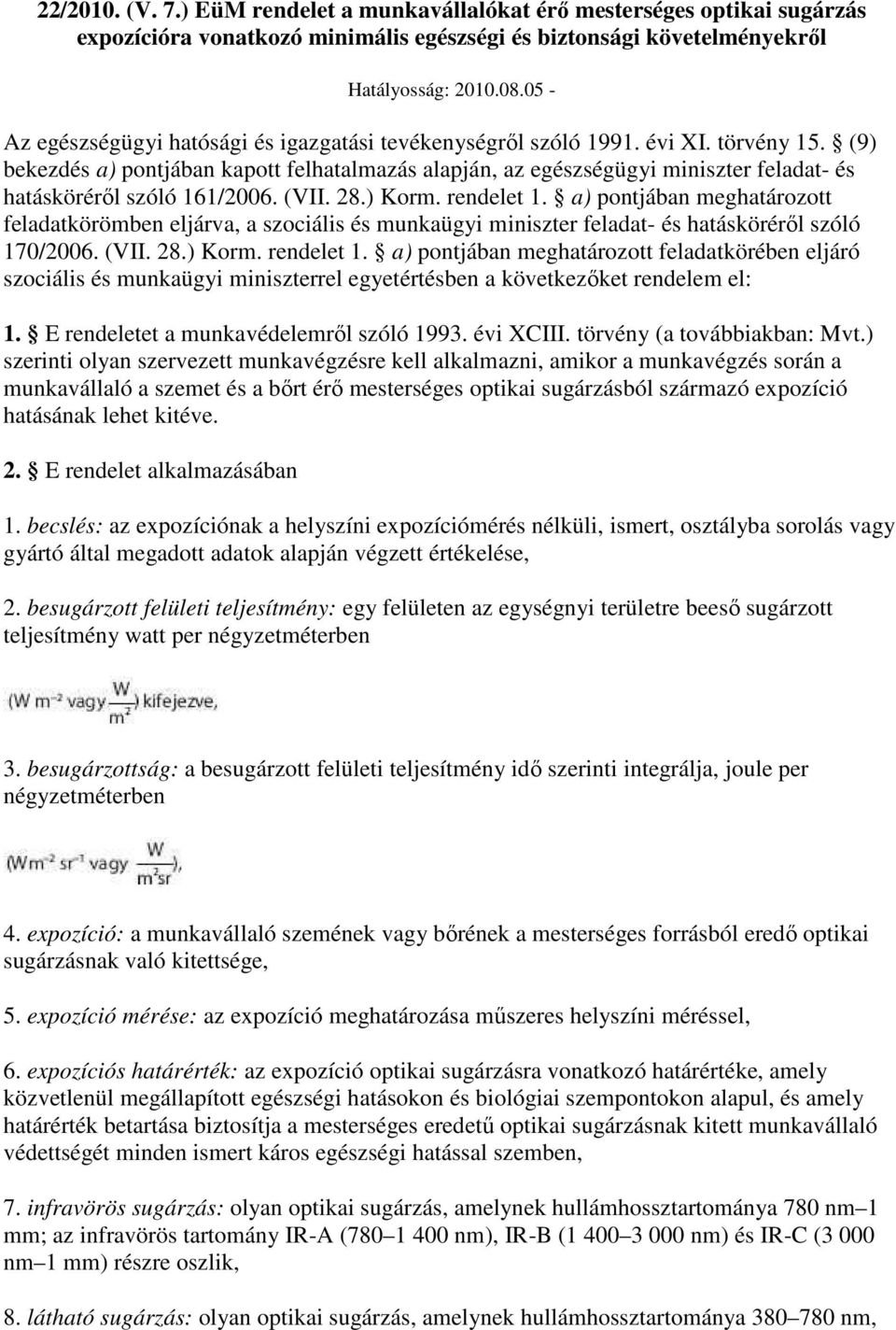 (9) bekezdés a) pontjában kapott felhatalmazás alapján, az egészségügyi miniszter feladat- és hatáskörérıl szóló 161/2006. (VII. 28.) Korm. rendelet 1.