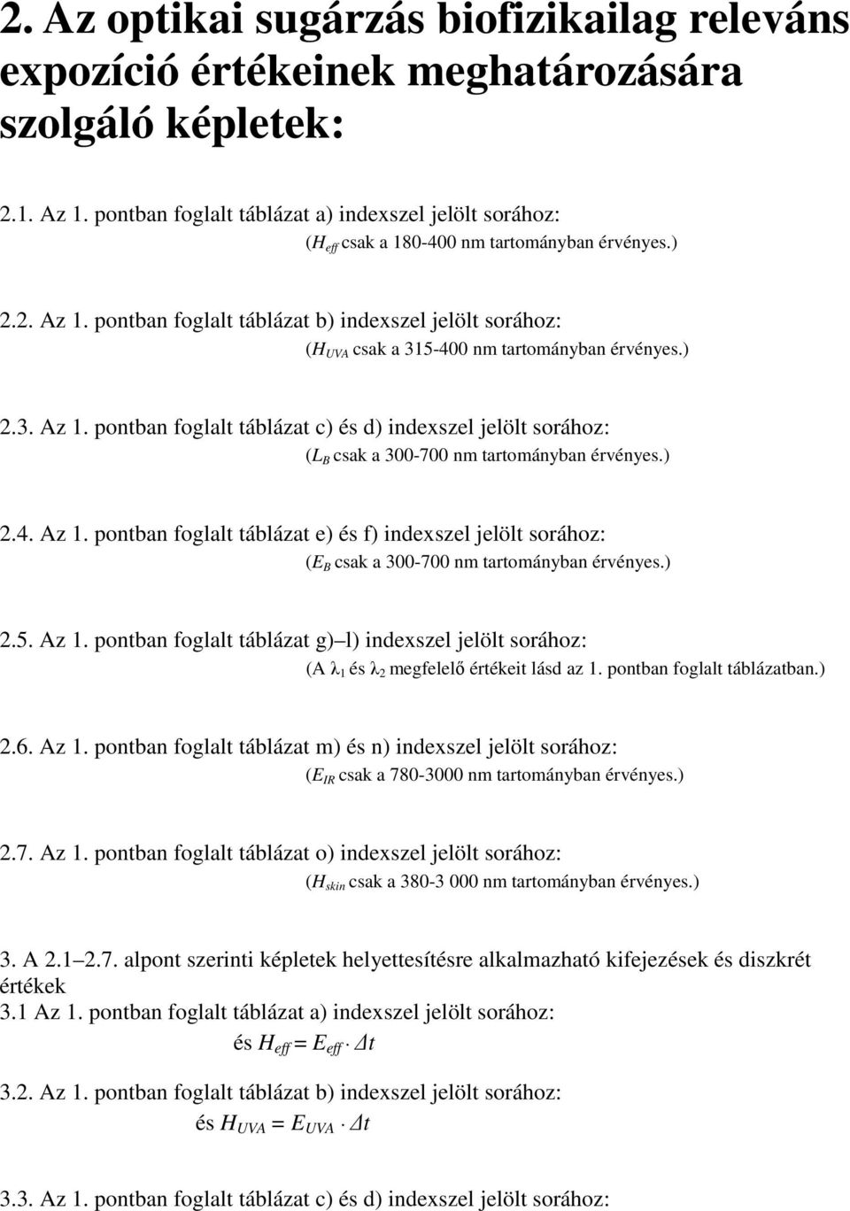 pontban foglalt táblázat b) indexszel jelölt sorához: (H UVA csak a 315-400 nm tartományban érvényes.) 2.3. Az 1.