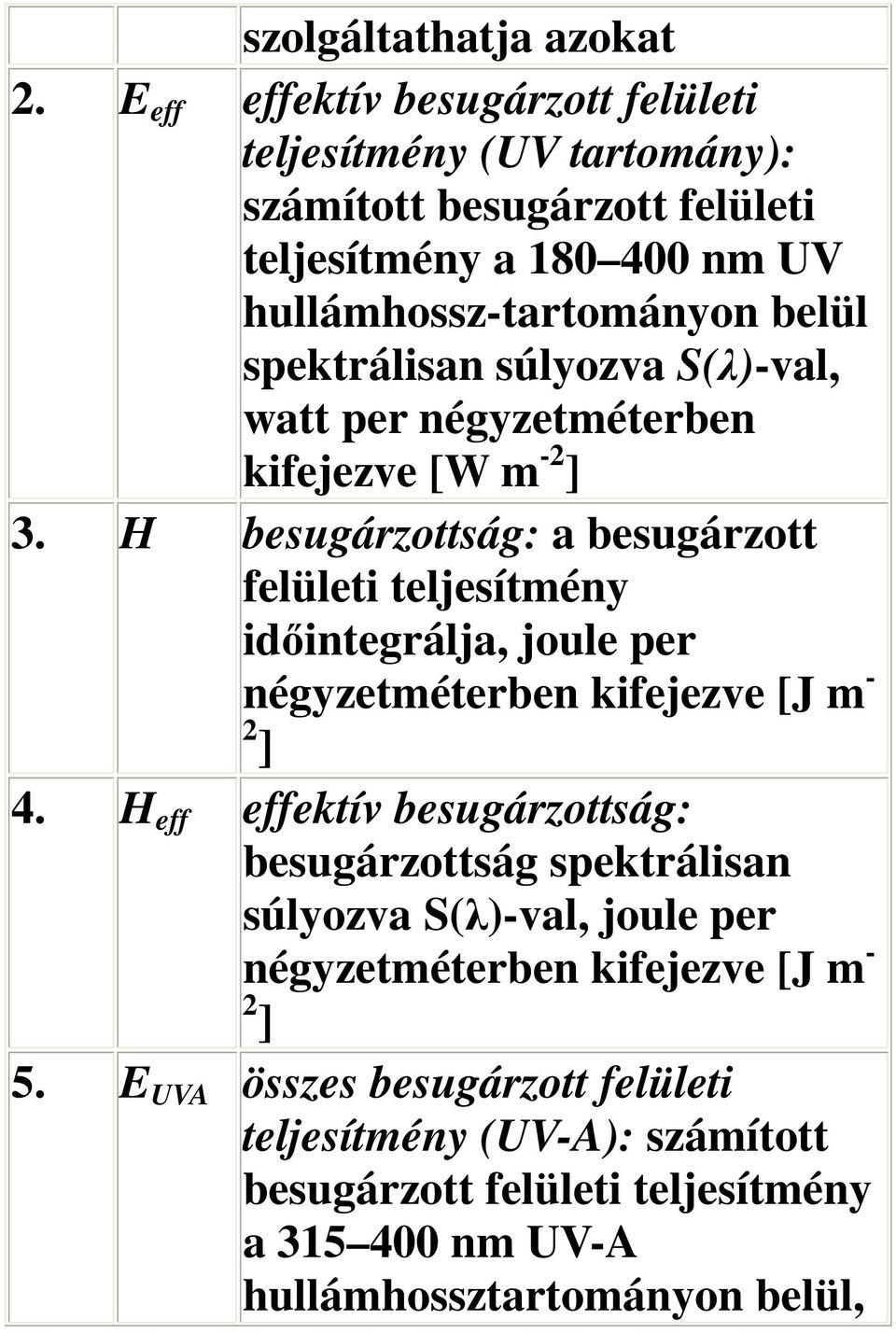 spektrálisan súlyozva S(λ)-val, watt per négyzetméterben kifejezve [W m -2 ] 3.