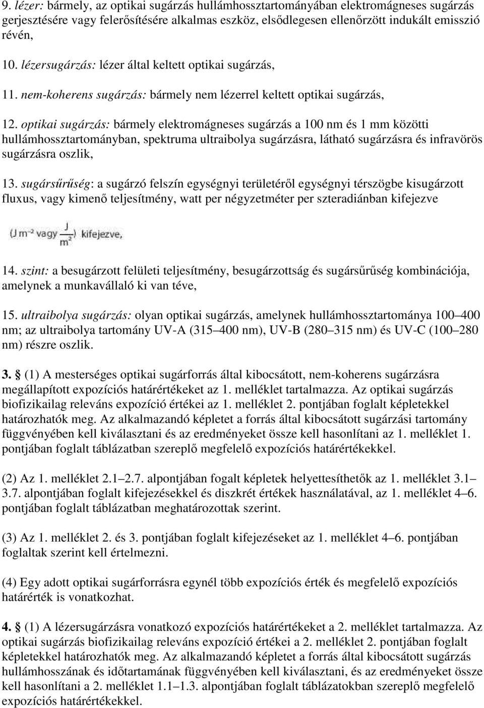 optikai sugárzás: bármely elektromágneses sugárzás a 100 nm és 1 mm közötti hullámhossztartományban, spektruma ultraibolya sugárzásra, látható sugárzásra és infravörös sugárzásra oszlik, 13.