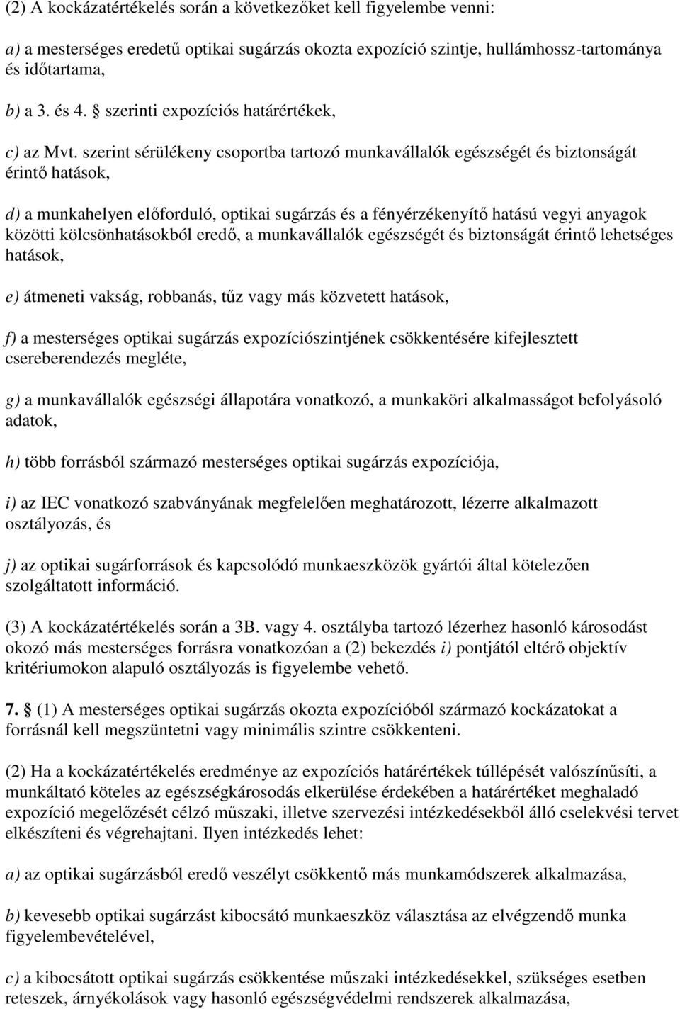 szerint sérülékeny csoportba tartozó munkavállalók egészségét és biztonságát érintı hatások, d) a munkahelyen elıforduló, optikai sugárzás és a fényérzékenyítı hatású vegyi anyagok közötti