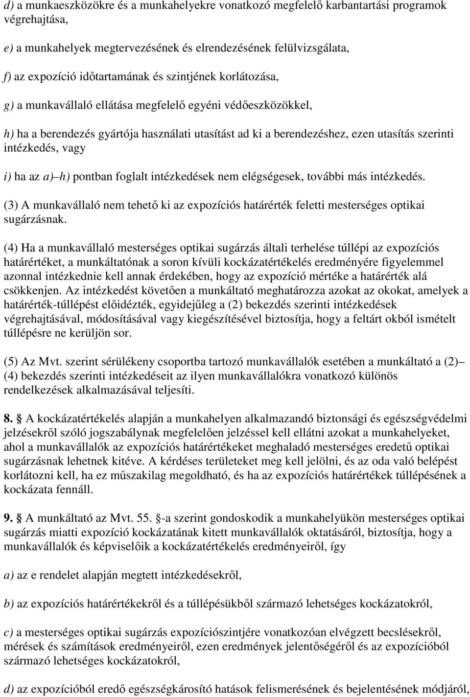 ha az a) h) pontban foglalt intézkedések nem elégségesek, további más intézkedés. (3) A munkavállaló nem tehetı ki az expozíciós határérték feletti mesterséges optikai sugárzásnak.