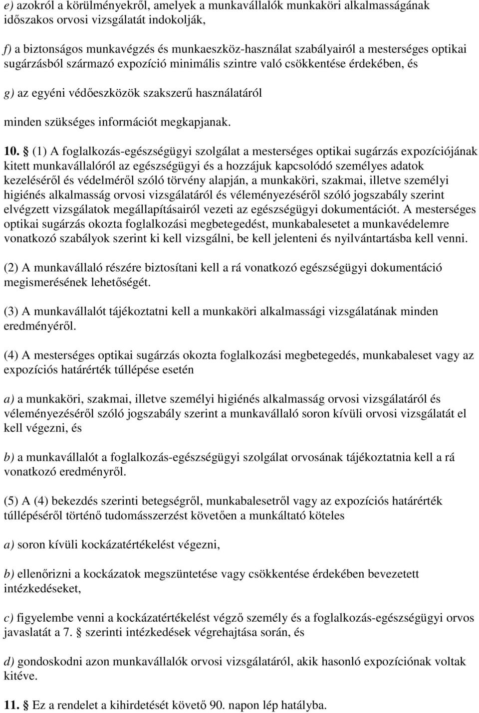 (1) A foglalkozás-egészségügyi szolgálat a mesterséges optikai sugárzás expozíciójának kitett munkavállalóról az egészségügyi és a hozzájuk kapcsolódó személyes adatok kezelésérıl és védelmérıl szóló