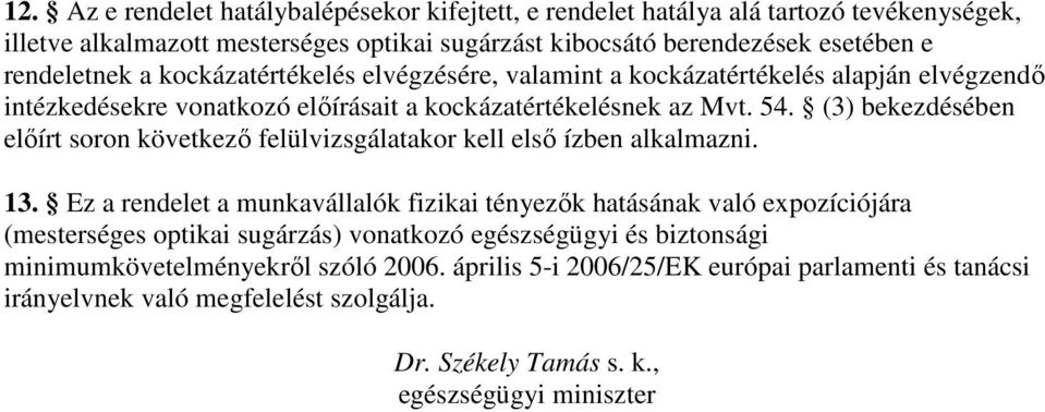 (3) bekezdésében elıírt soron következı felülvizsgálatakor kell elsı ízben alkalmazni. 13.