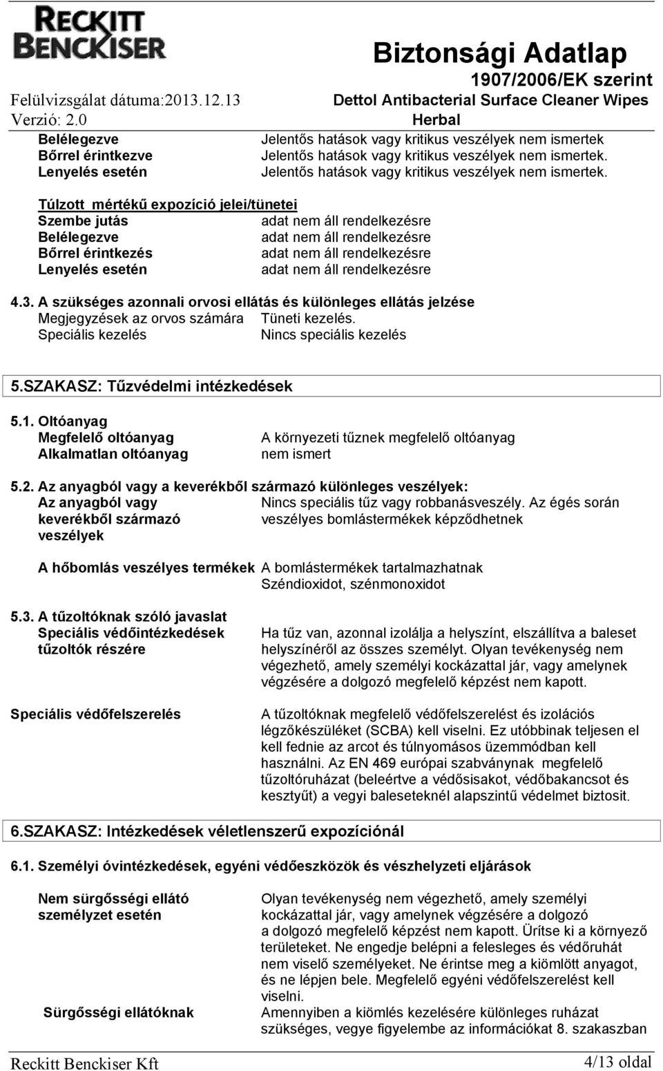 A szükséges azonnali orvosi ellátás és különleges ellátás jelzése Megjegyzések az orvos számára Tüneti kezelés. Speciális kezelés Nincs speciális kezelés 5.SZAKASZ: Tűzvédelmi intézkedések 5.1.