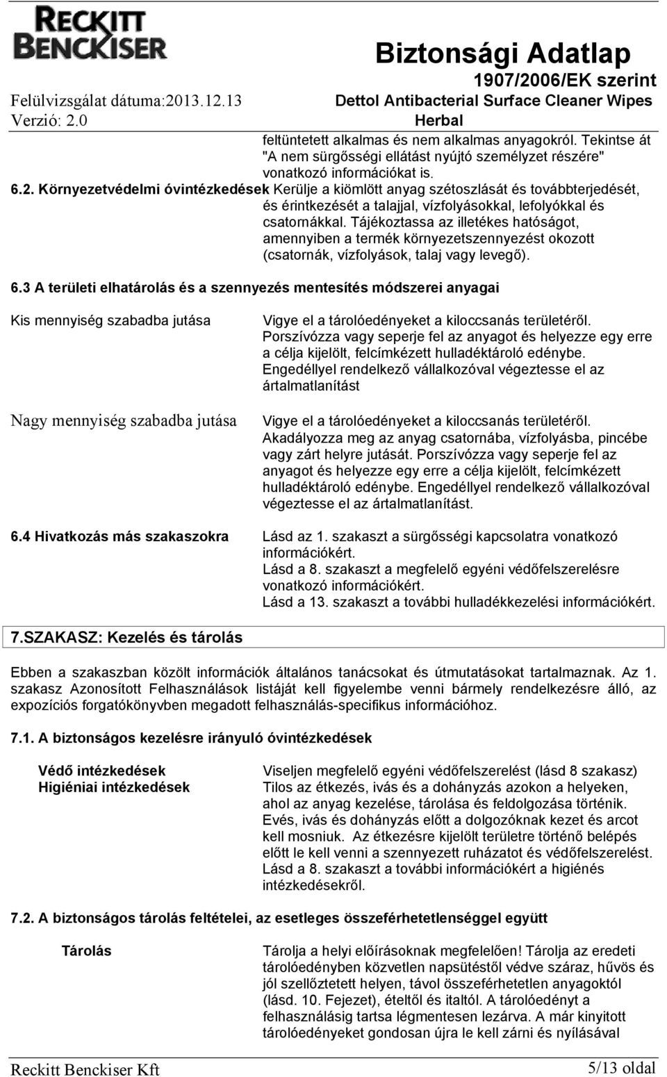 3 A területi elhatárolás és a szennyezés mentesítés módszerei anyagai Kis mennyiség szabadba jutása Nagy mennyiség szabadba jutása Vigye el a tárolóedényeket a kiloccsanás területéről.