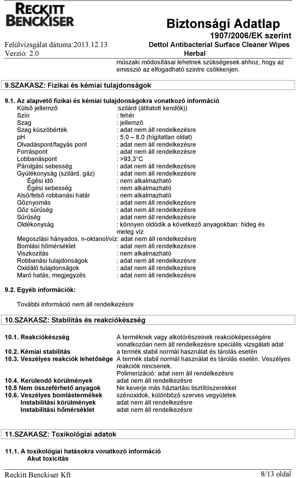 Olvadáspont/fagyás pont : Forráspont : Lobbanáspont : >93,3 C Párolgási sebesség : Gyúlékonyság (szilárd, gáz) : Égési idő : nem alkalmazható Égési sebesség : nem alkalmazható Alsó/felső robbanási