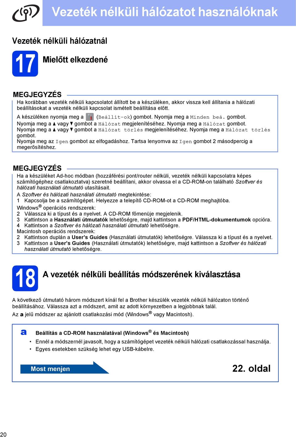 Nyomj mg Hálózt törlés gomot. Nyomj mg z Ign gomot z lfogáshoz. Trts lnyomv z Ign gomot 2 másoprig mgrősítéshz.