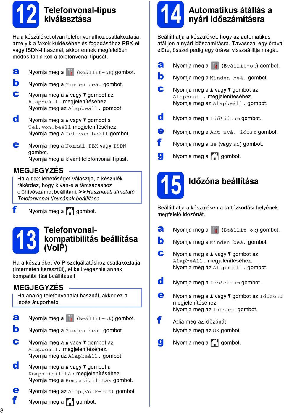 von.áll gomot. Nyomj mg Normál, PBX vgy ISDN gomot. Nyomj mg kívánt tlfonvonl típust. H PBX lhtőségt válsztj, készülék rákérz, hogy kíván- társázáshoz lőhívószámot állítni.