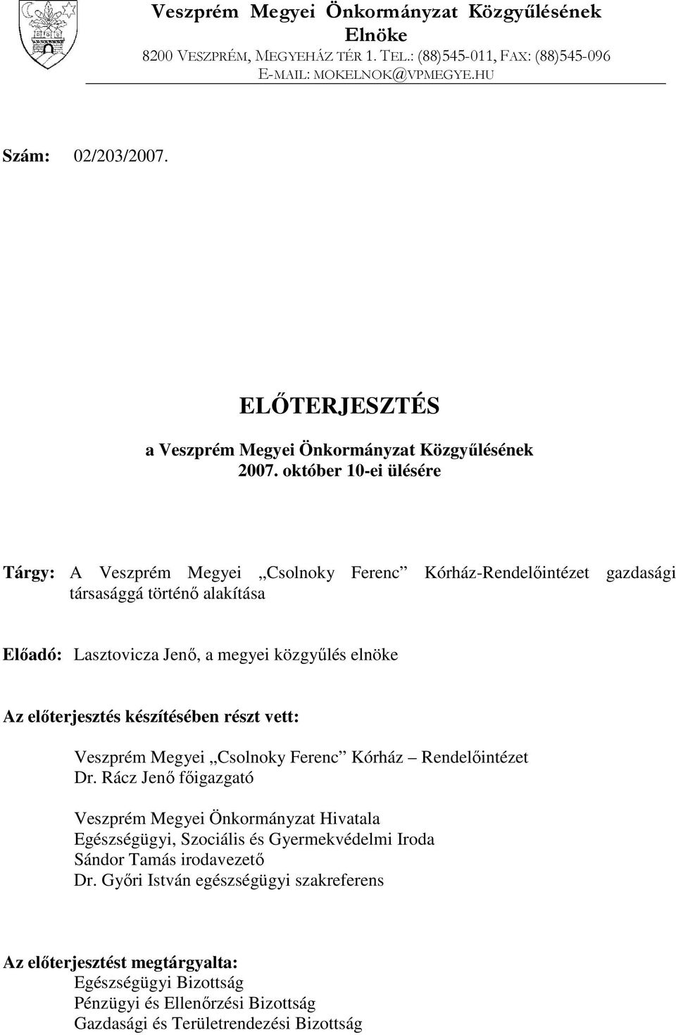 október 10-ei ülésére Tárgy: A Veszprém Megyei Csolnoky Ferenc Kórház-Rendelőintézet gazdasági társasággá történő alakítása Előadó: Lasztovicza Jenő, a megyei közgyűlés elnöke Az előterjesztés