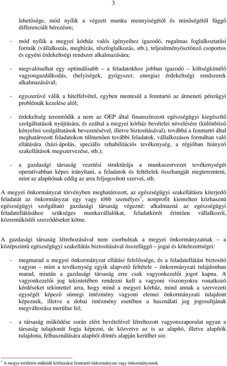 ), teljesítményösztönző csoportos és egyéni érdekeltségi rendszer alkalmazására; - megvalósulhat egy optimálisabb a feladatokhoz jobban igazodó költségkímélő vagyongazdálkodás, (helyiségek,