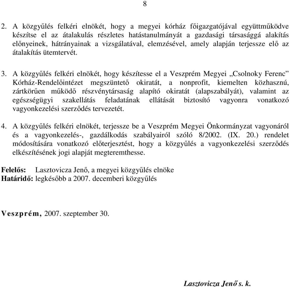 A közgyűlés felkéri elnökét, hogy készítesse el a Veszprém Megyei Csolnoky Ferenc Kórház-Rendelőintézet megszüntető okiratát, a nonprofit, kiemelten közhasznú, zártkörűen működő részvénytársaság