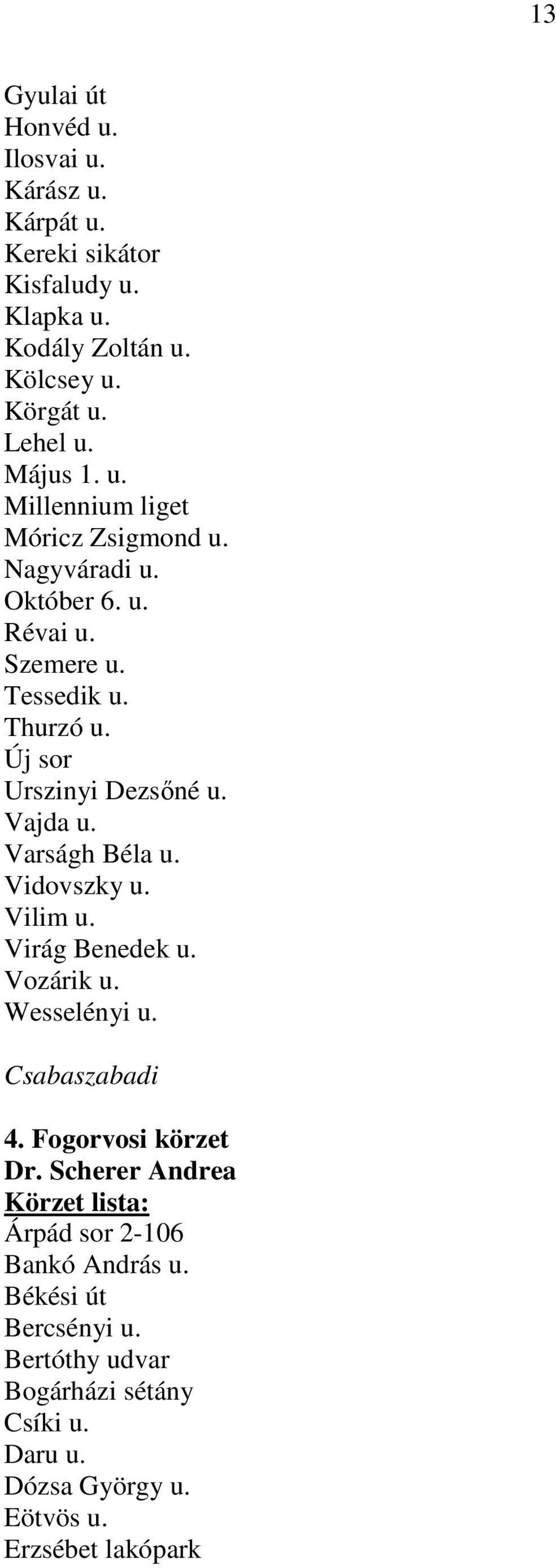 Új sor Urszinyi Dezsıné u. Vajda u. Varságh Béla u. Vidovszky u. Vilim u. Virág Benedek u. Vozárik u. Wesselényi u. Csabaszabadi 4.