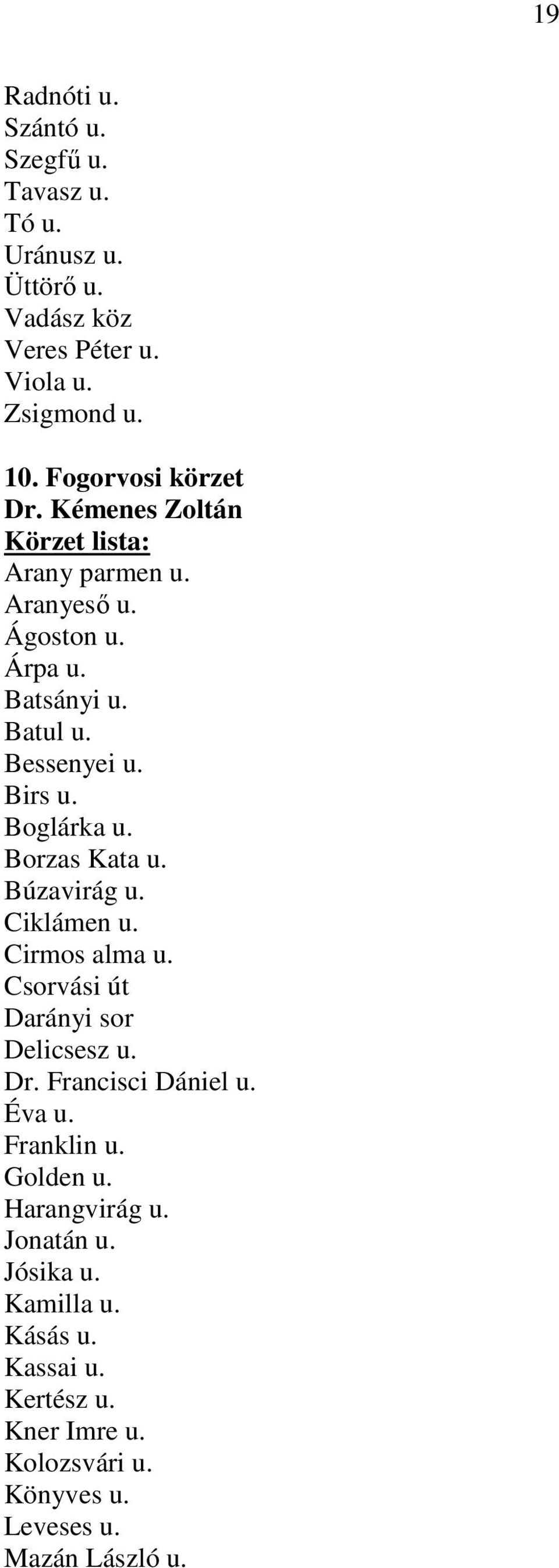 Borzas Kata u. Búzavirág u. Ciklámen u. Cirmos alma u. Csorvási út Darányi sor Delicsesz u. Dr. Francisci Dániel u. Éva u. Franklin u.