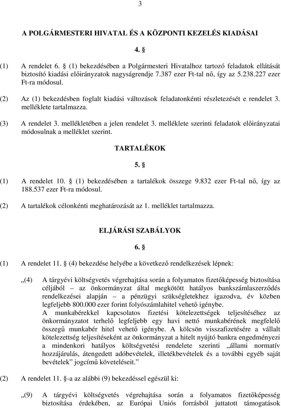 mellékletében a jelen rendelet 3. melléklete szerinti feladatok elıirányzatai módosulnak a melléklet szerint. TARTALÉKOK 5. (1) A rendelet 10. (1) bekezdésében a tartalékok összege 9.