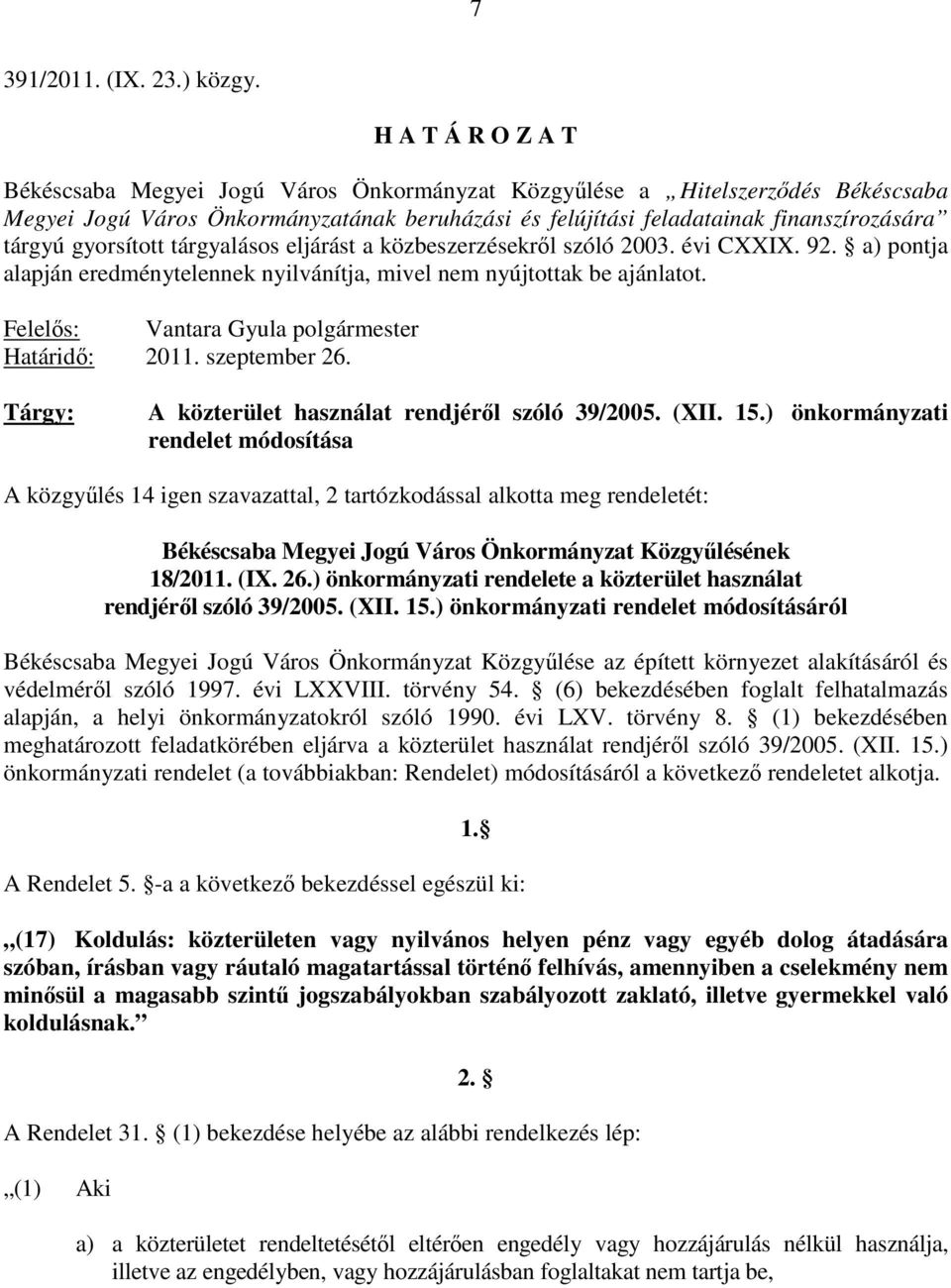 gyorsított tárgyalásos eljárást a közbeszerzésekrıl szóló 2003. évi CXXIX. 92. a) pontja alapján eredménytelennek nyilvánítja, mivel nem nyújtottak be ajánlatot.