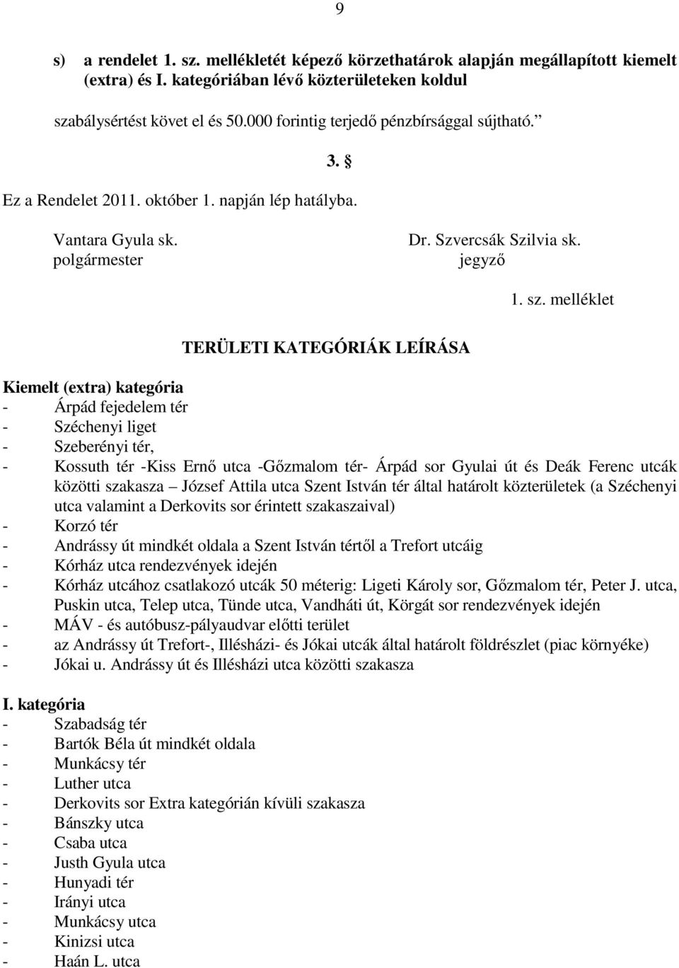 melléklet TERÜLETI KATEGÓRIÁK LEÍRÁSA Kiemelt (extra) kategória - Árpád fejedelem tér - Széchenyi liget - Szeberényi tér, - Kossuth tér -Kiss Ernı utca -Gızmalom tér- Árpád sor Gyulai út és Deák