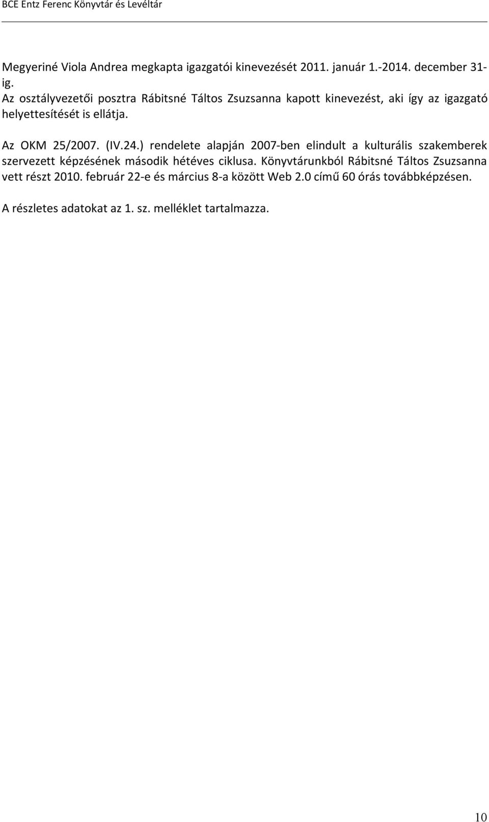 Az OKM 25/2007. (IV.24.) rendelete alapján 2007-ben elindult a kulturális szakemberek szervezett képzésének második hétéves ciklusa.