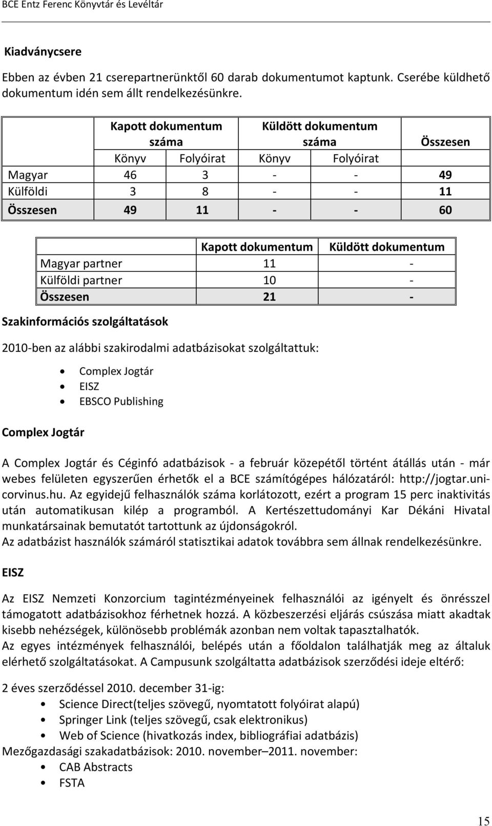 partner 11 - Külföldi partner 10 - Összesen 21 - Szakinformációs szolgáltatások 2010-ben az alábbi szakirodalmi adatbázisokat szolgáltattuk: Complex Jogtár EISZ EBSCO Publishing Complex Jogtár A