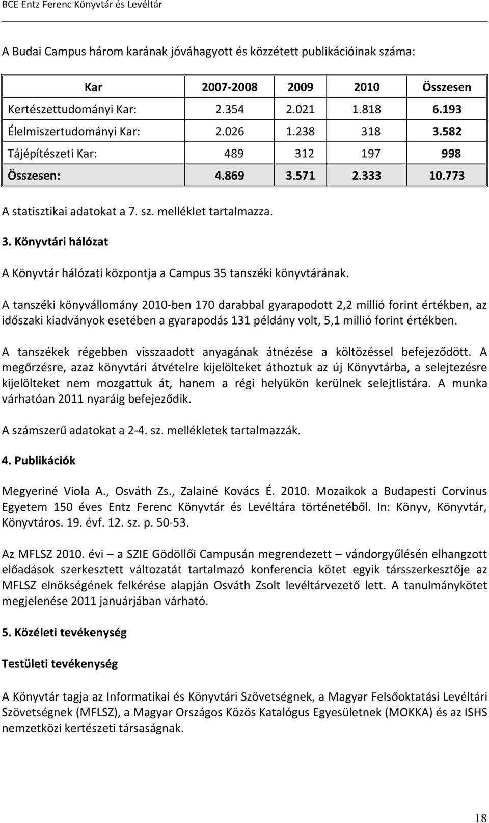 A tanszéki könyvállomány 2010-ben 170 darabbal gyarapodott 2,2 millió forint értékben, az időszaki kiadványok esetében a gyarapodás 131 példány volt, 5,1 millió forint értékben.