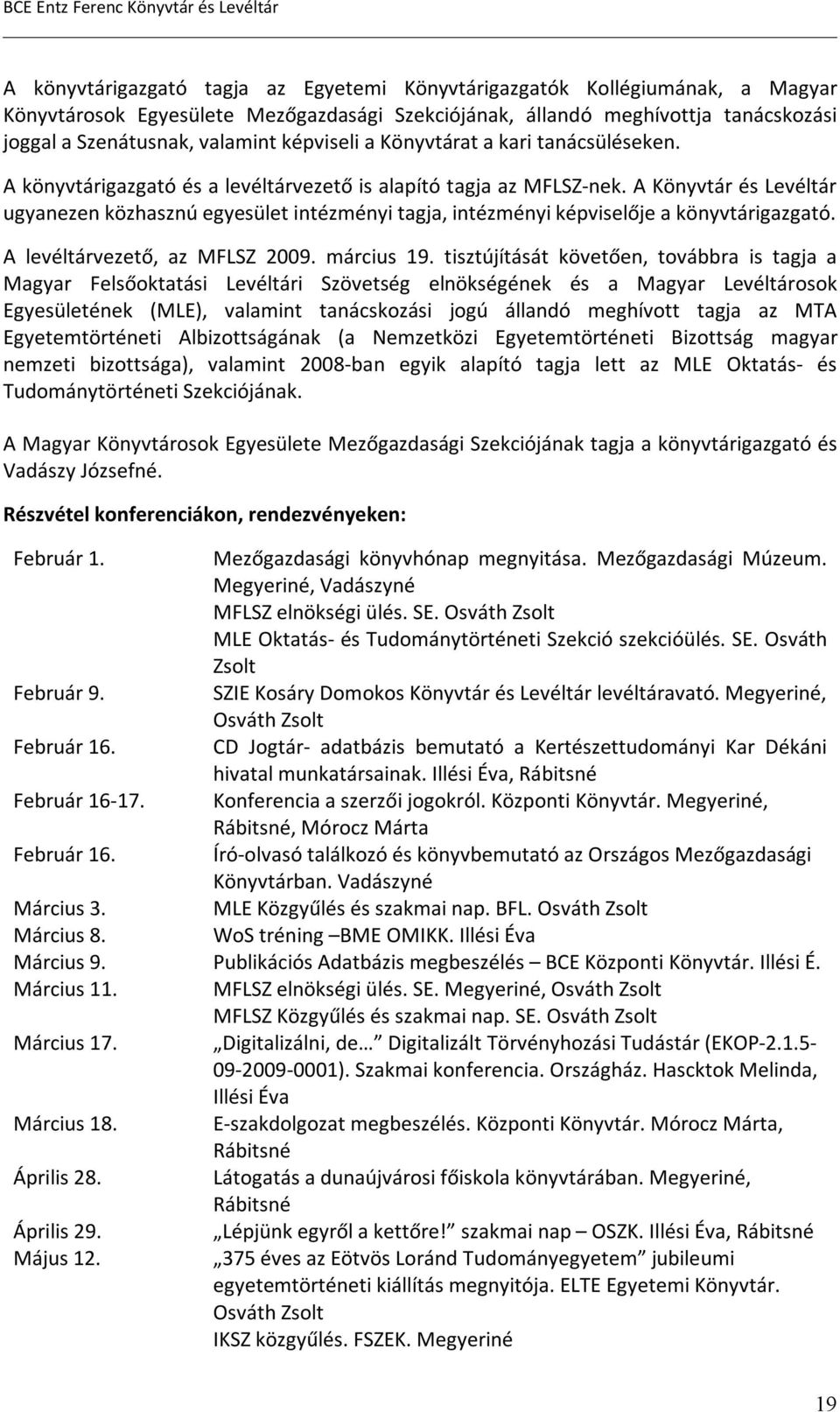 A Könyvtár és Levéltár ugyanezen közhasznú egyesület intézményi tagja, intézményi képviselője a könyvtárigazgató. A levéltárvezető, az MFLSZ 2009. március 19.