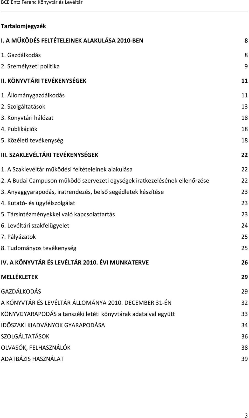 A Budai Campuson működő szervezeti egységek iratkezelésének ellenőrzése 22 3. Anyaggyarapodás, iratrendezés, belső segédletek készítése 23 4. Kutató- és ügyfélszolgálat 23 5.