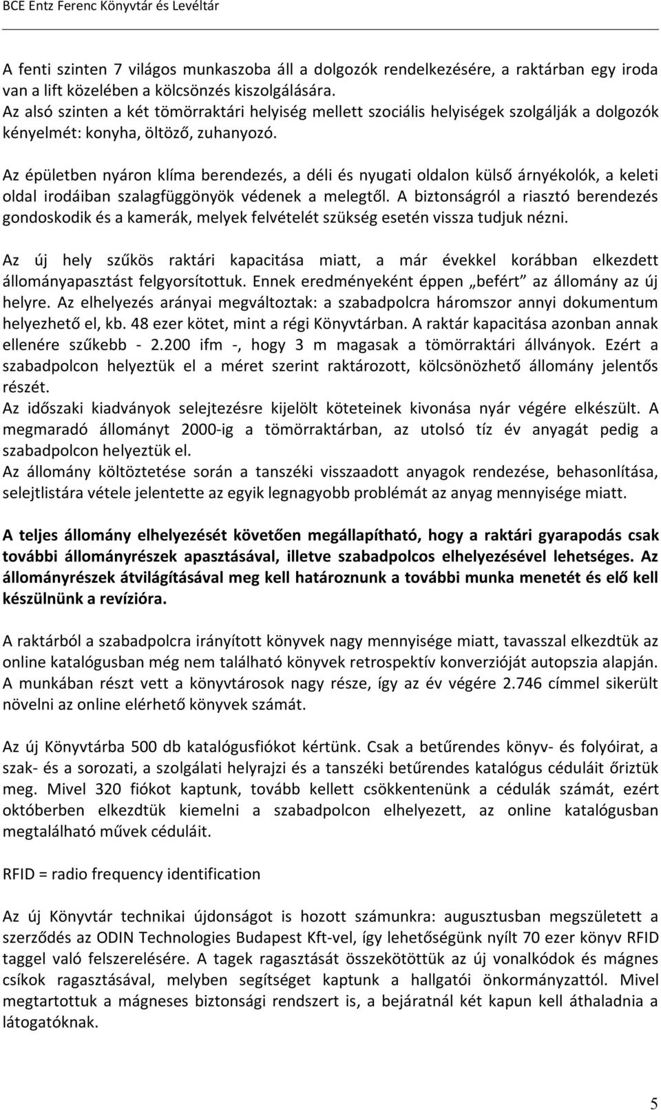 Az épületben nyáron klíma berendezés, a déli és nyugati oldalon külső árnyékolók, a keleti oldal irodáiban szalagfüggönyök védenek a melegtől.