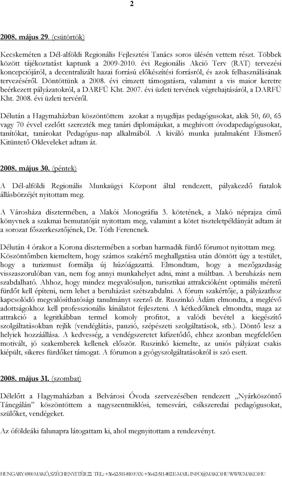 évi címzett támogatásra, valamint a vis maior keretre beérkezett pályázatokról, a DARFÜ Kht. 2007. évi üzleti tervének végrehajtásáról, a DARFÜ Kht. 2008. évi üzleti tervéről.