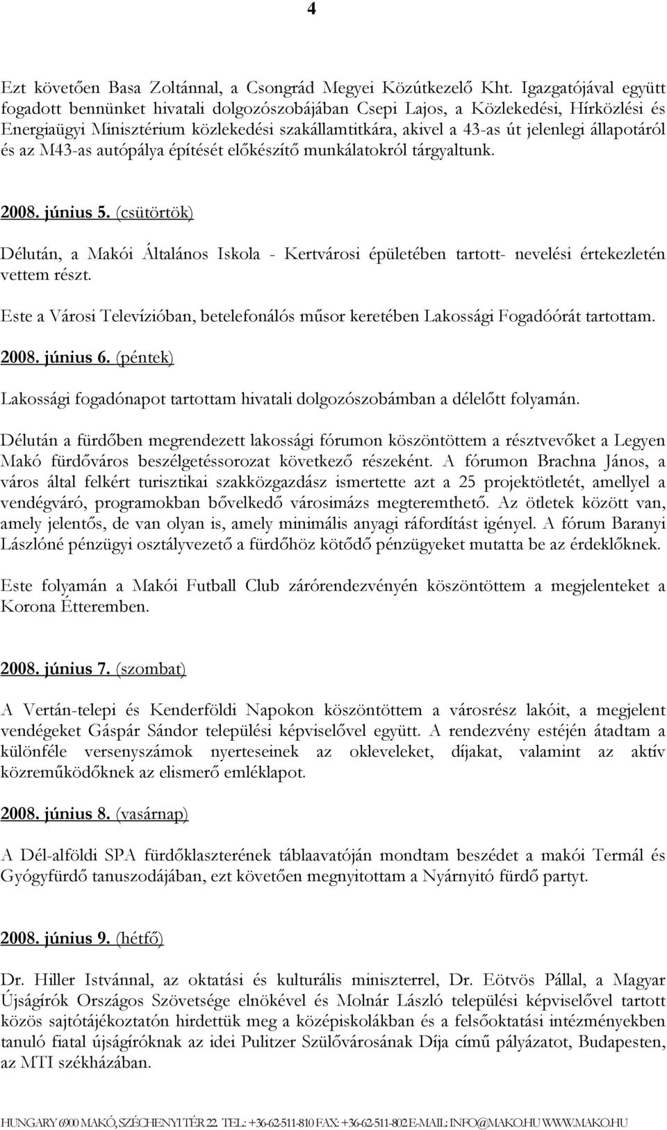 állapotáról és az M43-as autópálya építését előkészítő munkálatokról tárgyaltunk. 2008. június 5.