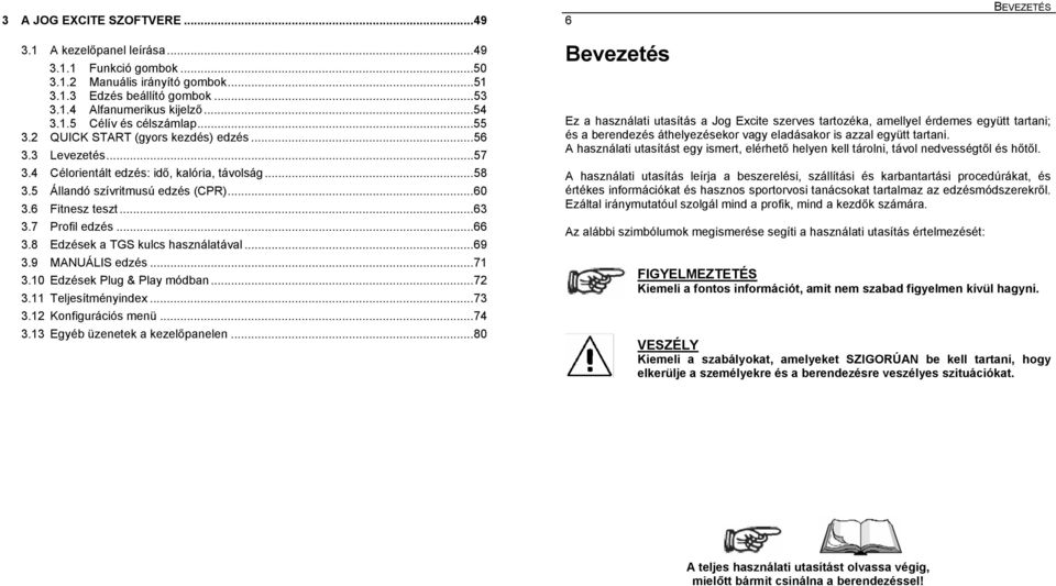 6 Fitnesz teszt...63 3.7 Profil edzés...66 3.8 Edzések a TGS kulcs használatával...69 3.9 MANUÁLIS edzés...71 3.10 Edzések Plug & Play módban...72 3.11 Teljesítményindex...73 3.12 Konfigurációs menü.