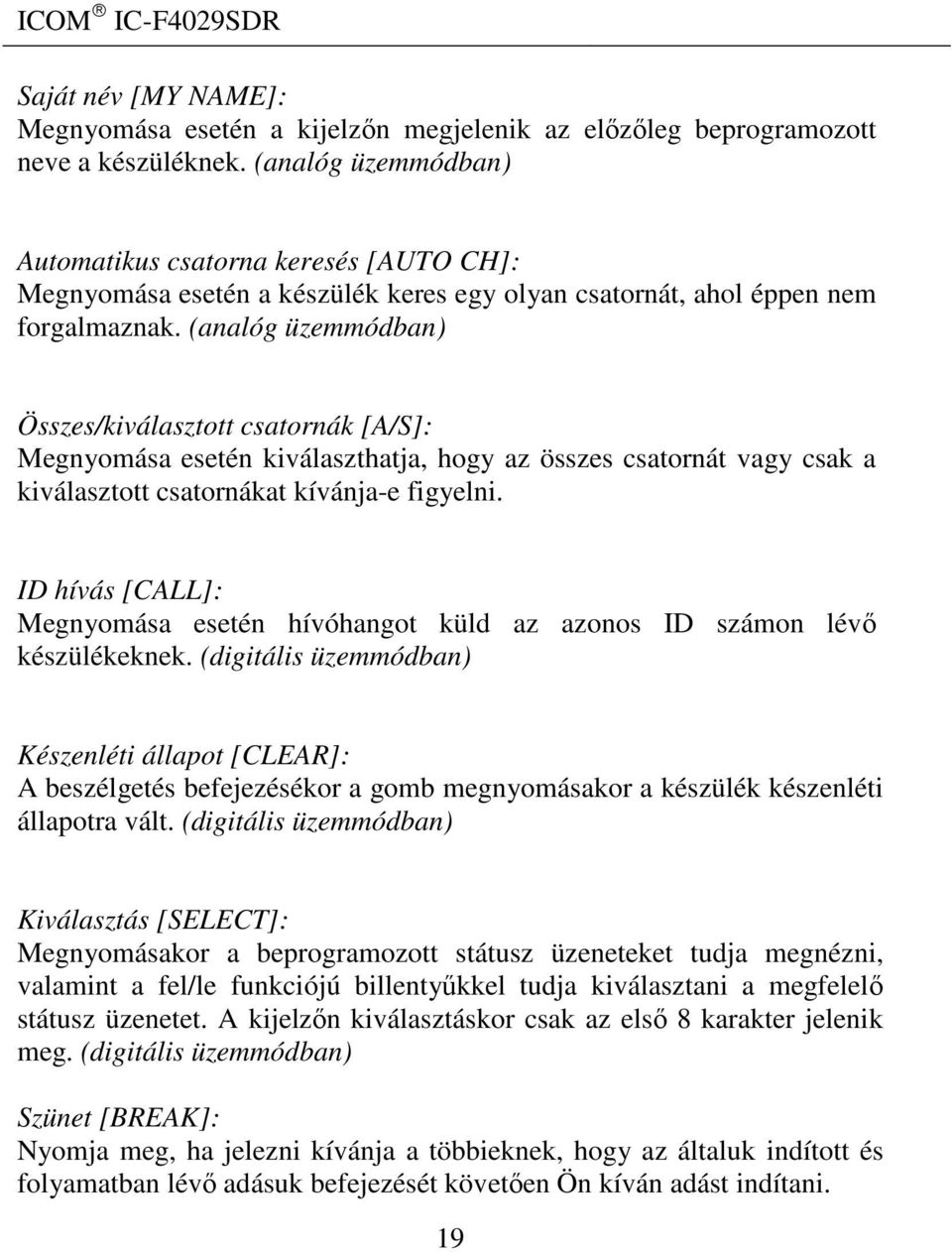 (analóg üzemmódban) Összes/kiválasztott csatornák [A/S]: Megnyomása esetén kiválaszthatja, hogy az összes csatornát vagy csak a kiválasztott csatornákat kívánja-e figyelni.