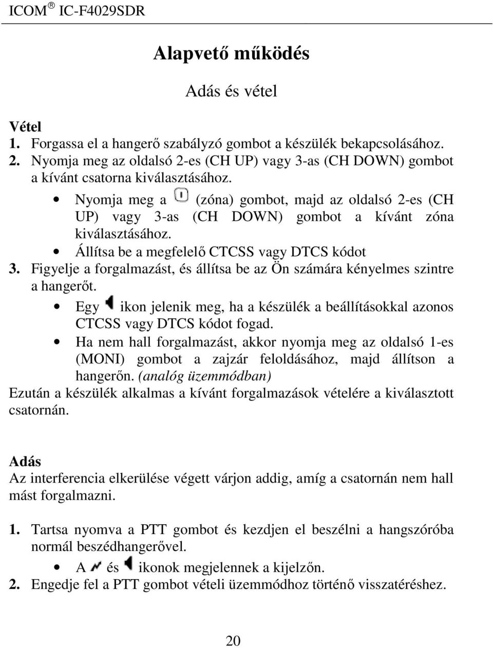 Nyomja meg a (zóna) gombot, majd az oldalsó 2-es (CH UP) vagy 3-as (CH DOWN) gombot a kívánt zóna kiválasztásához. Állítsa be a megfelelő CTCSS vagy DTCS kódot 3.