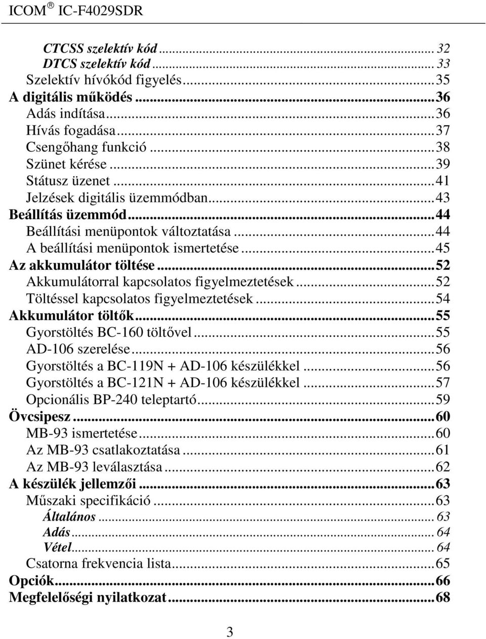 ..52 Akkumulátorral kapcsolatos figyelmeztetések...52 Töltéssel kapcsolatos figyelmeztetések...54 Akkumulátor töltők...55 Gyorstöltés BC-160 töltővel...55 AD-106 szerelése.