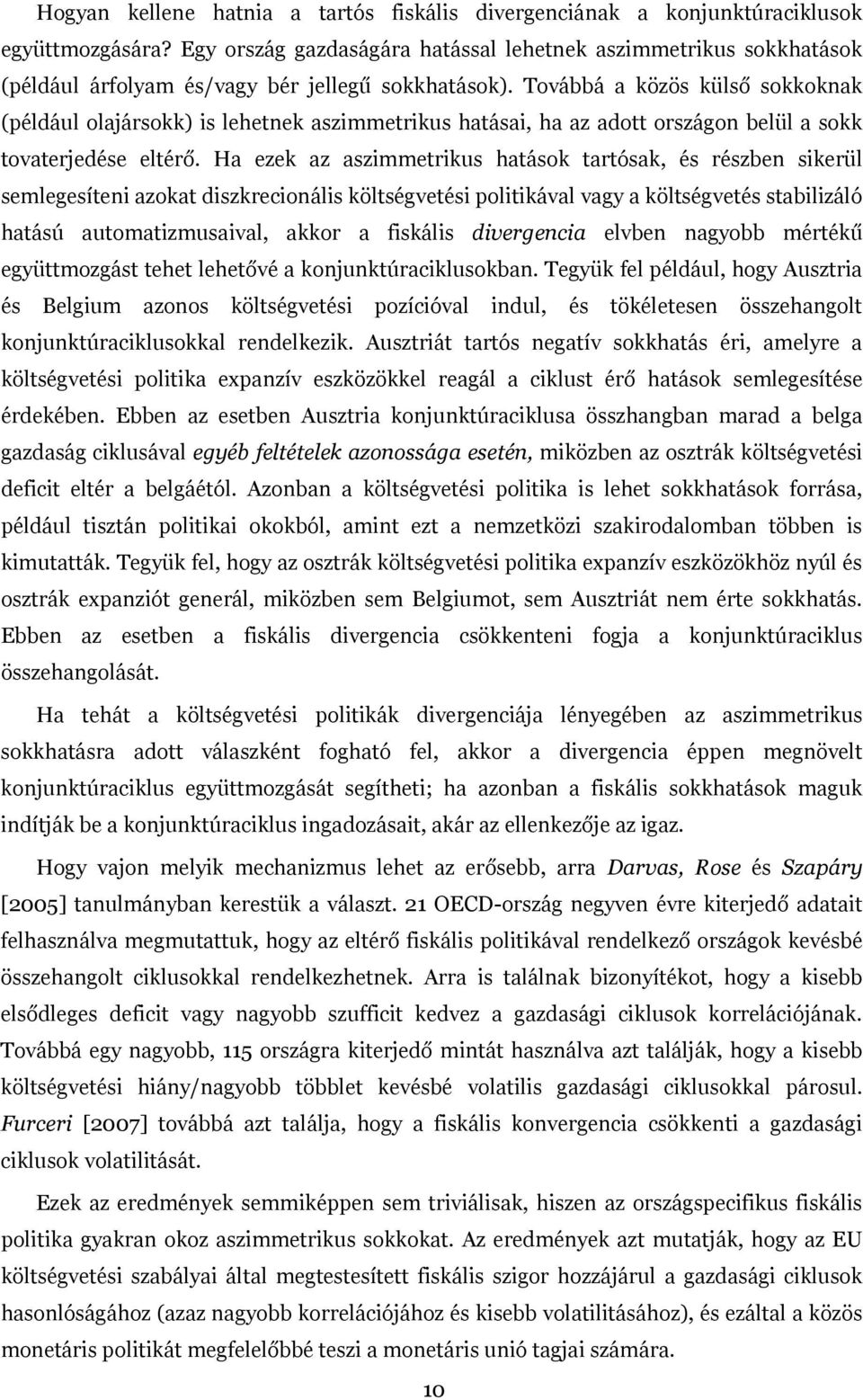 Továbbá a közös külső sokkoknak (például olajársokk) is lehetnek aszimmetrikus hatásai, ha az adott országon belül a sokk tovaterjedése eltérő.