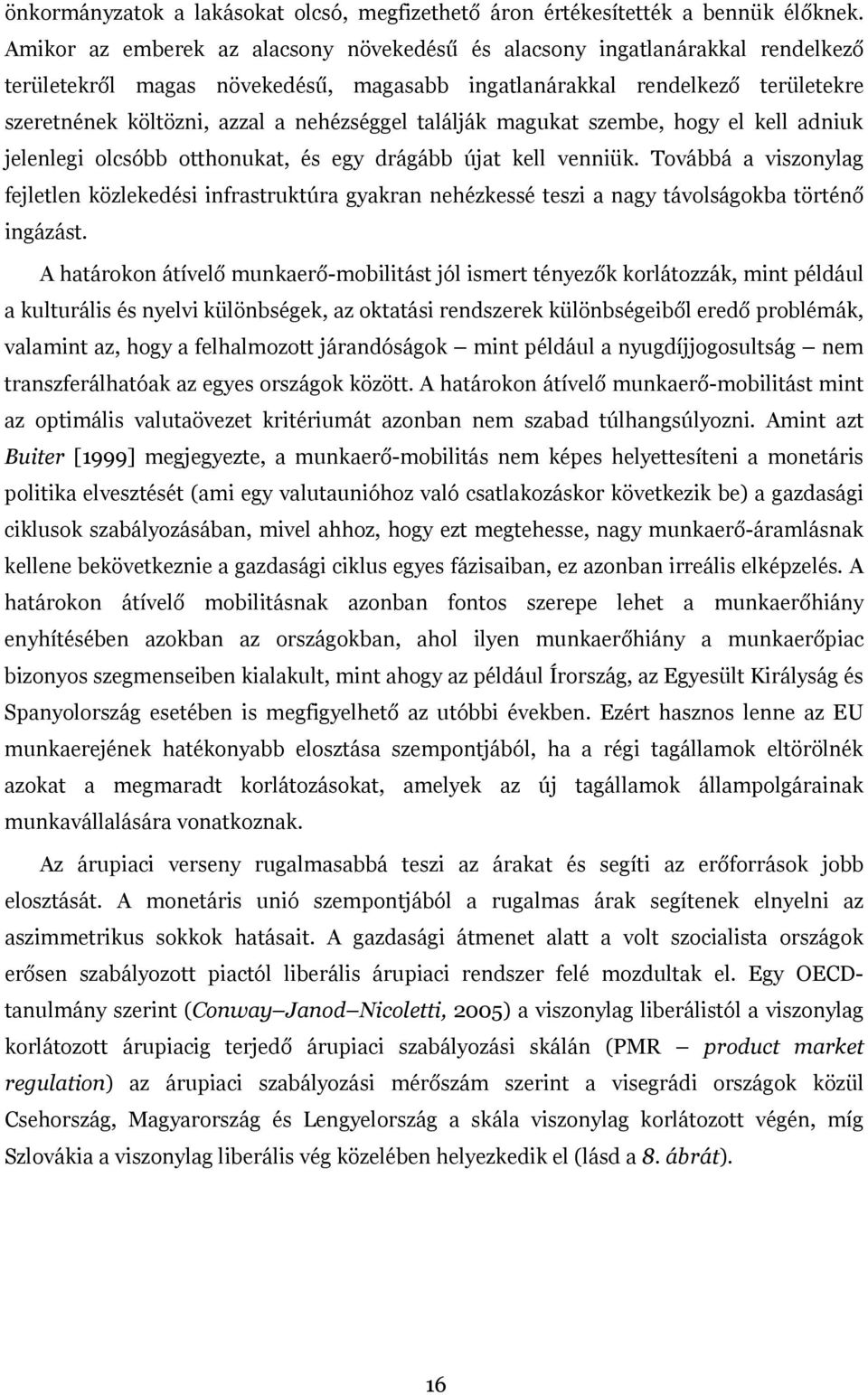 nehézséggel találják magukat szembe, hogy el kell adniuk jelenlegi olcsóbb otthonukat, és egy drágább újat kell venniük.